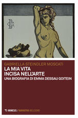 Libro La mia vita incisa nell'arte. Una biografia di Emma Dessau Goitein Gabriella Moscati Steindler