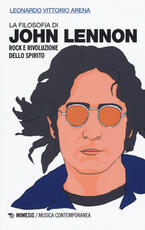 Libro La filosofia di John Lennon. Rock e rivoluzione dello spirito Leonardo Vittorio Arena