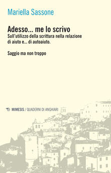 Adesso... me lo scrivo. Sullutilizzo della scrittura nella relazione di aiuto e... di autoaiuto. Saggio ma non troppo.pdf
