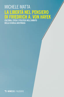 La libertà nel pensiero di Friedrich A. Von Hayek. Cultura, etica e politica nellambito della scuola austriaca.pdf