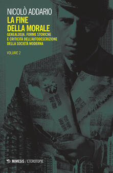 La fine della morale. Genealogia, forme storiche e criticità dellautodescrizione della società moderna. Vol. 2.pdf
