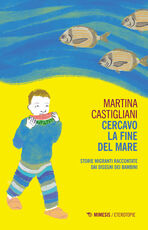 Libro Cercavo la fine del mare. Storie migranti raccontate dai disegni dei bambini Martina Castigliani