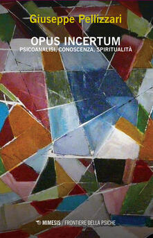 Opus incertum. Psicoanalisi, conoscenza, spiritualità.pdf