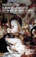 Libro Elogio della voluttà. Per una gaia educazione sessuale. Trattatello incostante in spazi, soggetti e oggetti adibiti all'uopo Paolo Mottana