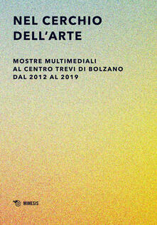 Nel cerchio dellarte. Mostre multimediali al Centro Trevi di Bolzano dal 2012 al 2019. Ediz. illustrata.pdf