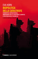 Libro Biopolitica della catastrofe. Comunità di sopravvivenza, immaginario della catastrofe climatica e politiche della sicurezza Eva Horn