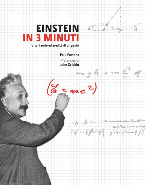 Einstein in 3 minuti. Vita, teorie ed eredità di un genio