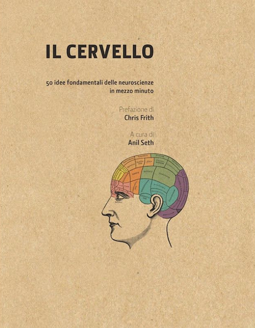 Il cervello in 30 secondi. Confessioni di una mente pericolosa. 50 idee fondamentali delle neuroscienze in mezzo minuto