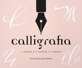 Libro Calligrafia. 15 esercizi, 15 tecniche, 15 varianti William Paterson