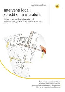 Interventi locali su edifici in muratura. Guida pratica alla realizzazione di aperture vani, piattabande, cerchiature, solai.pdf
