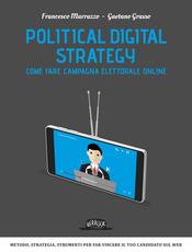 Libro Political digital strategy. Come fare campagna elettorale online Francesco Marrazzo Gaetano Grasso
