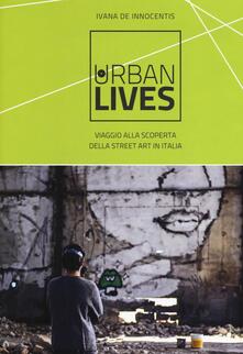 Urban lives: due anni di viaggi alla scoperta della street art italiana. Ediz. a colori.pdf