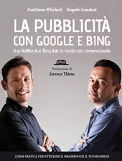 Libro La pubblicità con Google e Bing. Usa AdWords e Bing Ads in modo non convenzionale Angelo Laudati Emiliano Micheli