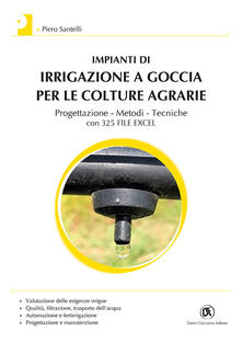 Impianti di irrigazione a goccia per le colture agrarie. Progettazione, metodi, tecniche. Con 325 file Excel.pdf