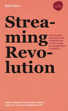 Streaming revolution. Dal successo delle serie alla competizione a tutto campo per conquistare il pubblico.pdf