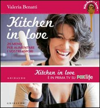 Kitchen in love. 20 menu per alimentare i vostri amori