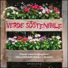 Libro Verde sostenibile. Piante sane e rigogliose risparmiando tempo e denaro. Ediz. illustrata