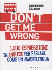 Libro Don't get me wrong. 1.000 espressioni in inglese per parlare come un madrelingua Braian Brennan Rosa Plana