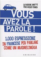 Libro Vous avez la parole! 1.000 espressioni in francese per parlare come un madrelingua Catherine Amette Pere Roqué Ferrer