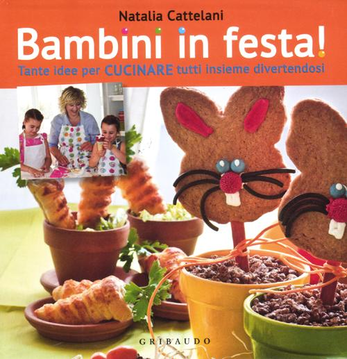 Bambini in festa! Tante idee per cucinare tutti insieme divertendosi