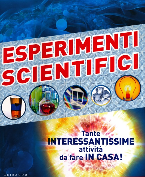 Esperimenti scientifici. Tante interessantissime attività da fare in casa!