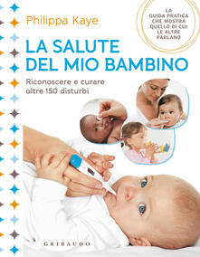 La salute del mio bambino. Riconoscere e curare oltre 150 disturbi.pdf