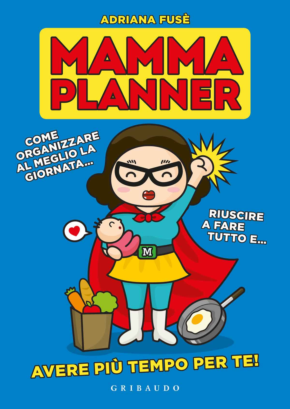 Mamma planner. Come organizzare al meglio la giornata, riuscire a fare tutto e avere più tempo per te!