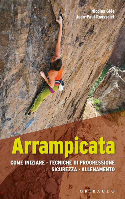 Arrampicata. Come iniziare, tecniche di progressione, sicurezza, allenamento