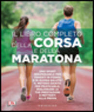 Libro Il libro completo della corsa e della maratona. Uno sport insuperabileper tenerti in forma e in buona salute: ecco il metodo giusto per praticarlo, migliorare...