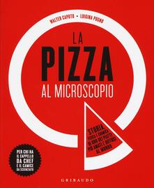 La pizza al microscopio. Storia, fisica e chimica di uno dei piatti più amati e diffusi al mondo.pdf