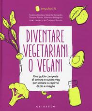 Libro Diventare vegetariani o vegani. Una guida completa di cultura e cucina veg per iniziare o capirne di più e meglio