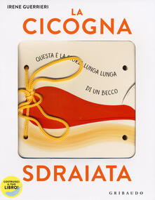 La cicogna sdraiata. I libri con il filo. Ediz. a colori. Con gadget.pdf