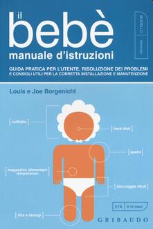 Il bebè. Manuale distruzioni. Guida pratica per lutente, risoluzione dei problemi e consigli utili per la corretta installazione e manutenzione.pdf