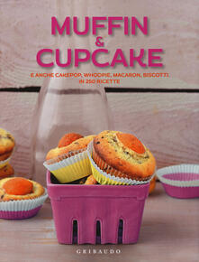 Muffin & cupcake. E anche cakepop, whoopie, macaron, biscotti in 250 ricette.pdf