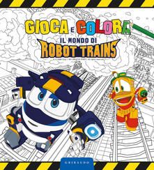 Gioca e colora il mondo di Robot Trains. Ediz. a colori.pdf
