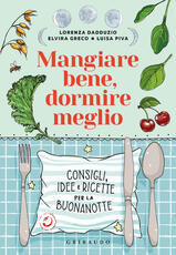 Libro Mangiare bene, dormire meglio. Consigli, idee e ricette per la buonanotte Lorenza Dadduzio Elvira Greco Luisa Piva