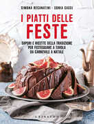 Libro I piatti delle feste. Sapori e ricette della tradizione per festeggiare a tavola da Carnevale a Natale Simona Recanatini Sonia Sassi