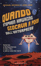 Libro Quando Stephen Hawking giocava a poker sull'Enterprise. Scienza e fantascienza in libri, film e altra roba da nerd Manuel Moreno Jordi José