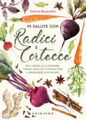 Libro In salute con radici e cortecce. Dall'acero allo zenzero, tisane, ricette e consigli per il benessere quotidiano Simona Recanatini