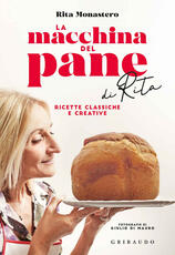 Libro La macchina del pane di Rita. Ricette classiche e creative Rita Monastero
