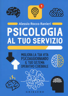 Psicologia al tuo servizio. Migliora la tua vita psicoaggiornando il tuo sistema operativo cerebrale.pdf