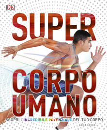 Super corpo umano. Scopri lincredibile potenziale del tuo corpo. Ediz. a colori.pdf