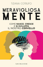 Libro Meravigliosa mente. Come nasce, cresce e si sviluppa il nostro cervello Tiziana Cotrufo