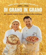 Libro Di grano in grano. Dal campo, pane, e pizza come natura comanda Sara Papa Antonio Polzella