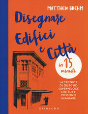 Libro Disegnare edifici e città in 15 minuti. La tecnica di disegno superveloce che tutti possono imparare Matthew Brehm