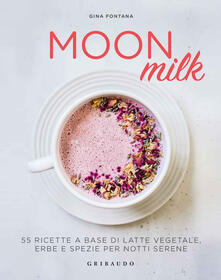 Moon milk. 55 ricette a base di latte vegetale, erbe e spezie per notti serene.pdf