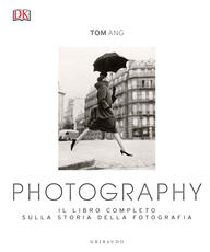 Libro Photography. Il libro completo sulla storia della fotografia. Ediz. illustrata Tom Ang