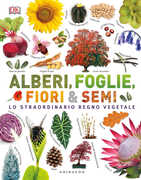 Libro Alberi, foglie, fiori & semi. Lo straordinario regno vegetale. Ediz. illustrata