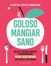 Libro Il goloso mangiar sano. Ricette, trucchi e segreti per organizzare menu vegetariani per tutta la settimana Elisabetta Pennacchioni Federica Pennacchioni