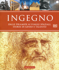 Libro Ingegno. Dalle piramidi ai viaggi spaziali, storie di genio e talento. Ediz. illustrata